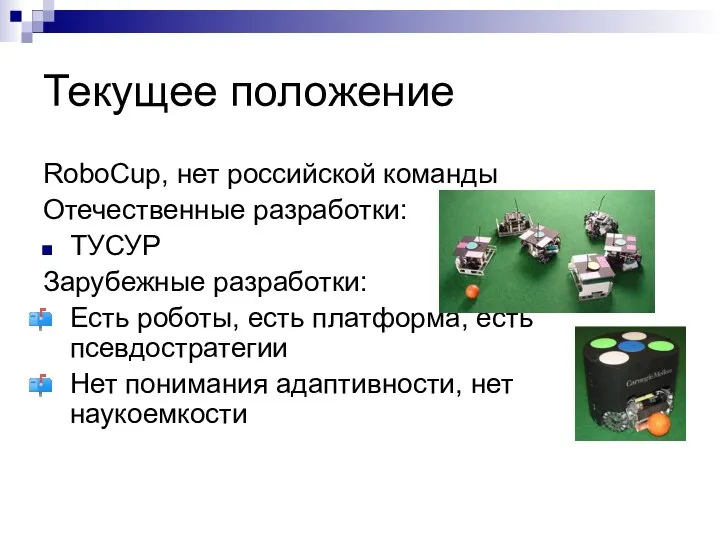 Текущее положение RoboCup, нет российской команды Отечественные разработки: ТУСУР Зарубежные разработки: Есть