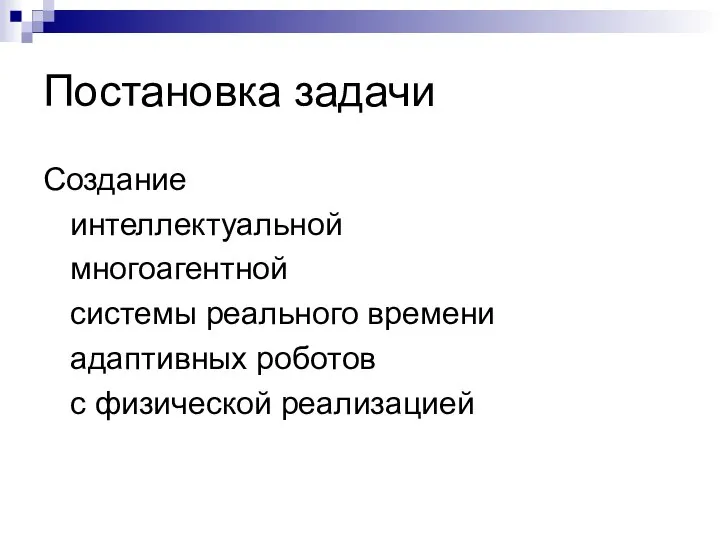 Постановка задачи Создание интеллектуальной многоагентной системы реального времени адаптивных роботов с физической реализацией