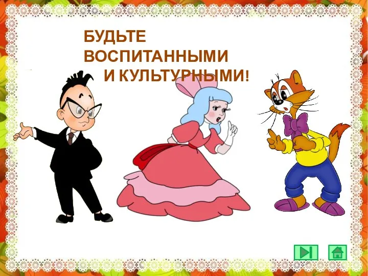 БУДЬТЕ ВОСПИТАННЫМИ И КУЛЬТУРНЫМИ!