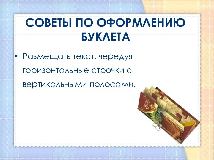 СОВЕТЫ ПО ОФОРМЛЕНИЮ БУКЛЕТА Размещать текст, чередуя горизонтальные строчки с вертикальными полосами.