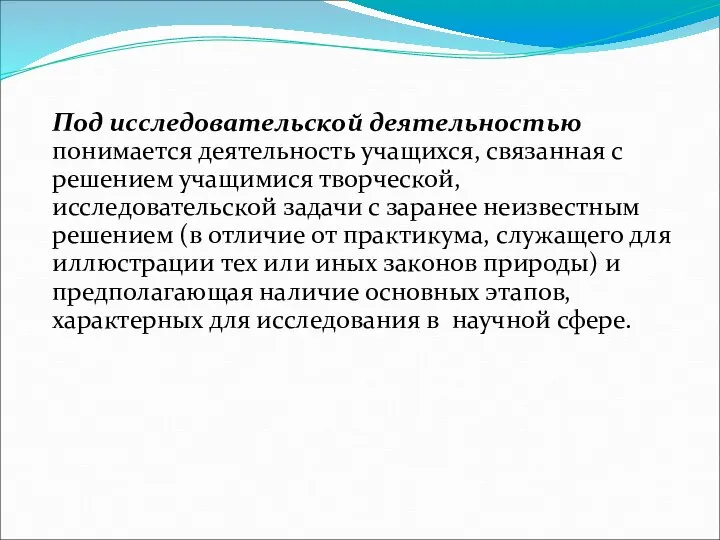 Под исследовательской деятельностью понимается деятельность учащихся, связанная с решением учащимися творческой, исследовательской