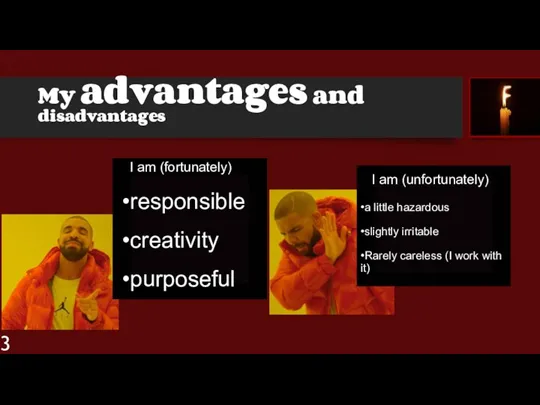 My advantages and disadvantages I am (fortunately) •responsible •creativity •purposeful I am