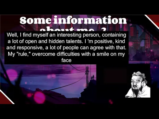 Some information about me =3 Well, I find myself an interesting person,
