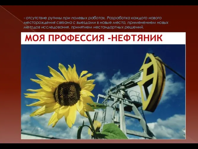 - отсутствие рутины при полевых работах. Разработка каждого нового месторождения связана с