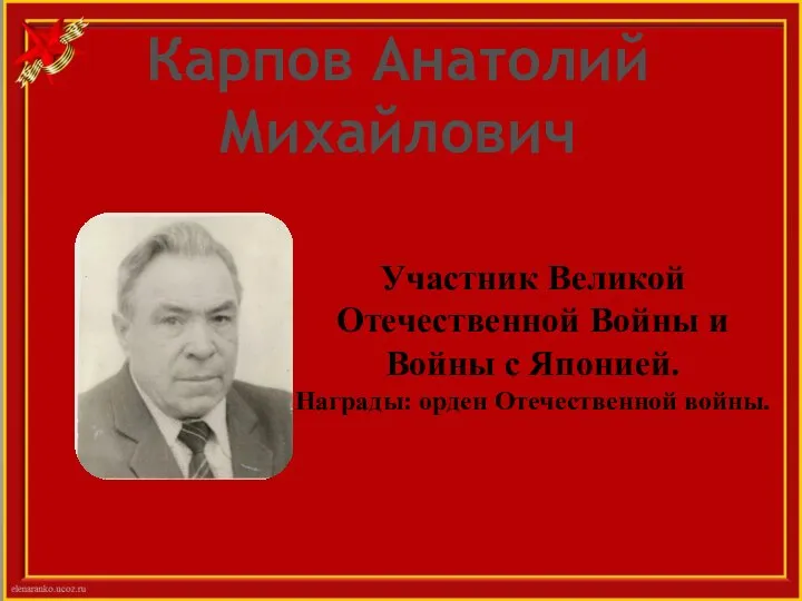 Участник Великой Отечественной Войны и Войны с Японией. Награды: орден Отечественной войны. Карпов Анатолий Михайлович