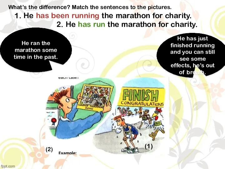 2. He has run the marathon for charity. What’s the difference? Match