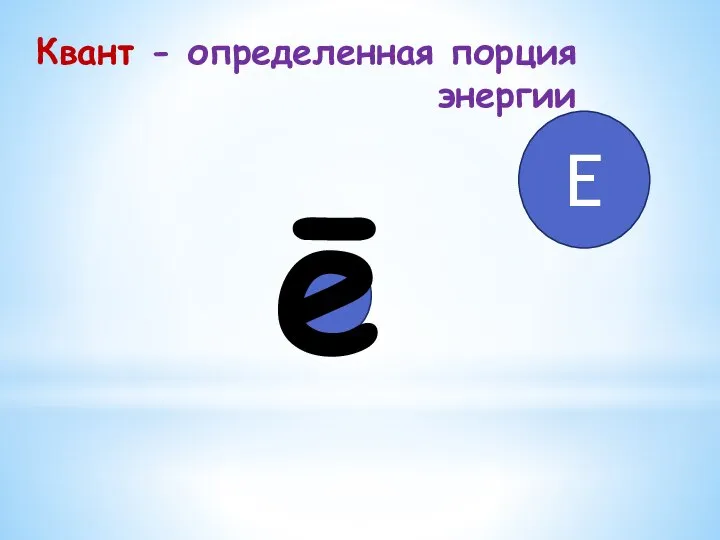 E ē Квант - определенная порция энергии