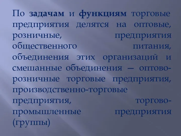 По задачам и функциям торговые предприятия делятся на оптовые, розничные, предприятия общественного