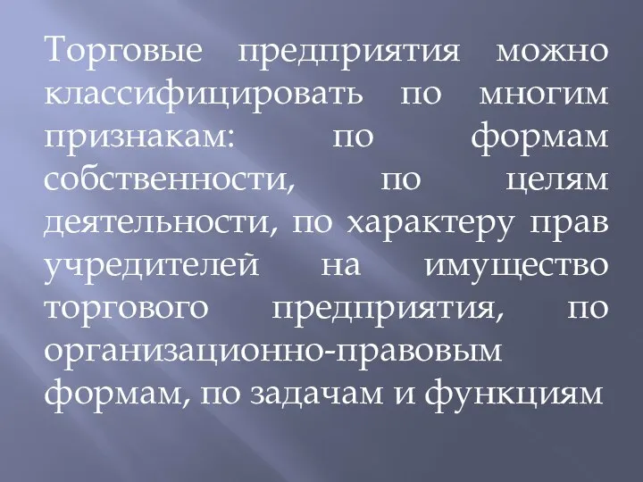 Торговые предприятия можно классифицировать по многим признакам: по формам собственности, по целям