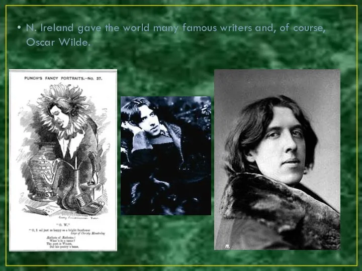 N. Ireland gave the world many famous writers and, of course, Oscar Wilde.