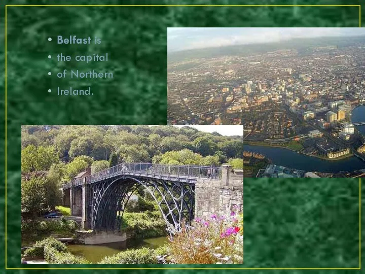 Belfast is the capital of Northern Ireland.
