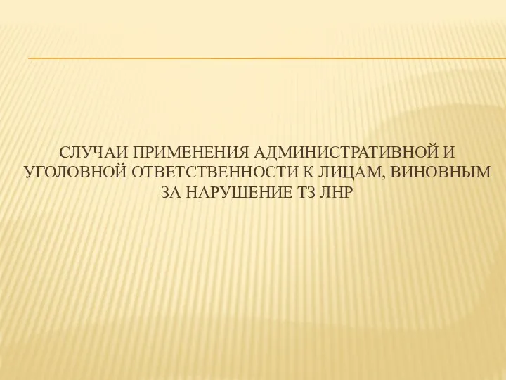 СЛУЧАИ ПРИМЕНЕНИЯ АДМИНИСТРАТИВНОЙ И УГОЛОВНОЙ ОТВЕТСТВЕННОСТИ К ЛИЦАМ, ВИНОВНЫМ ЗА НАРУШЕНИЕ ТЗ ЛНР