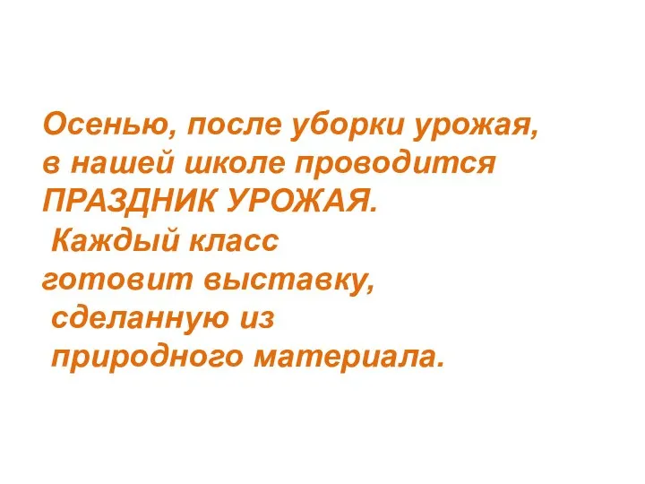 Осенью, после уборки урожая, в нашей школе проводится ПРАЗДНИК УРОЖАЯ. Каждый класс