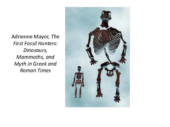 Adrienne Mayor, The First Fossil Hunters: Dinosaurs, Mammoths, and Myth in Greek and Roman Times