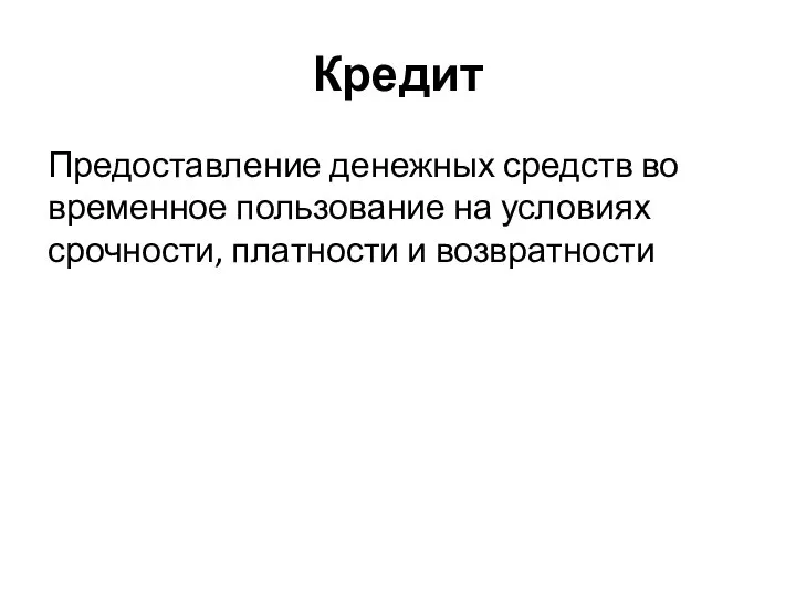 Предоставление денежных средств во временное пользование на условиях срочности, платности и возвратности Кредит