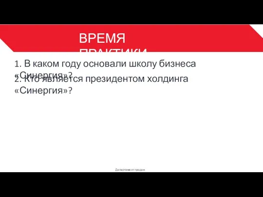 ВРЕМЯ ПРАКТИКИ Департамент продаж 3 1. В каком году основали школу бизнеса