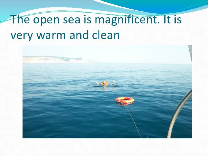 The open sea is magnificent. It is very warm and clean