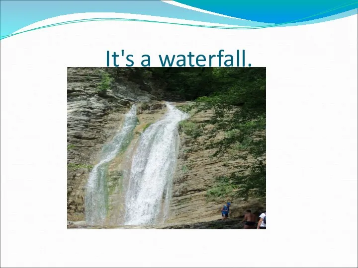 It's a waterfall.