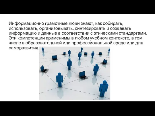 Информационно грамотные люди знают, как собирать, использовать, организовывать, синтезировать и создавать информацию