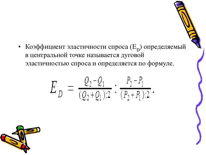 Коэффициент эла­стичности спроса (ED) определяемый в центральной точке называется дуговой эластичностью спроса и определяется по формуле.