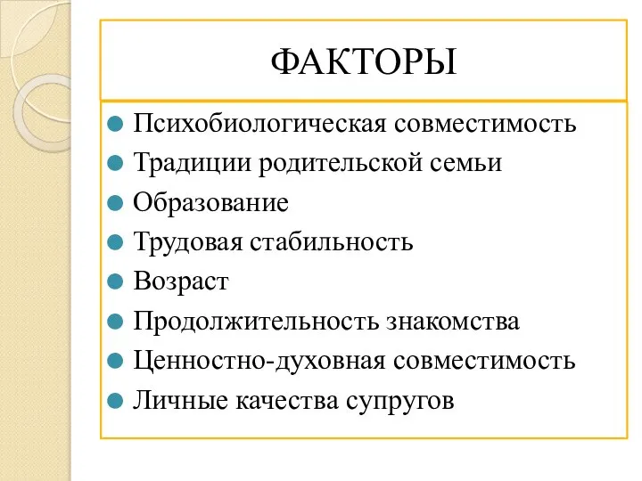 ФАКТОРЫ Психобиологическая совместимость Традиции родительской семьи Образование Трудовая стабильность Возраст Продолжительность знакомства