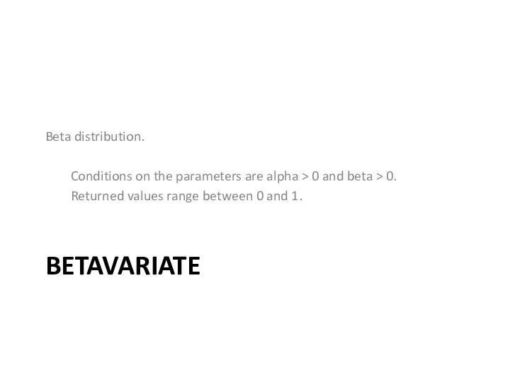 BETAVARIATE Beta distribution. Conditions on the parameters are alpha > 0 and