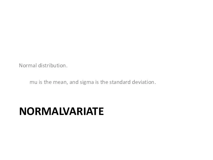 NORMALVARIATE Normal distribution. mu is the mean, and sigma is the standard deviation.