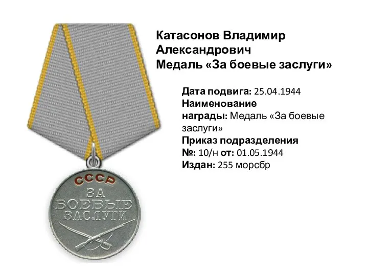 Катасонов Владимир Александрович Медаль «За боевые заслуги» Дата подвига: 25.04.1944 Наименование награды: