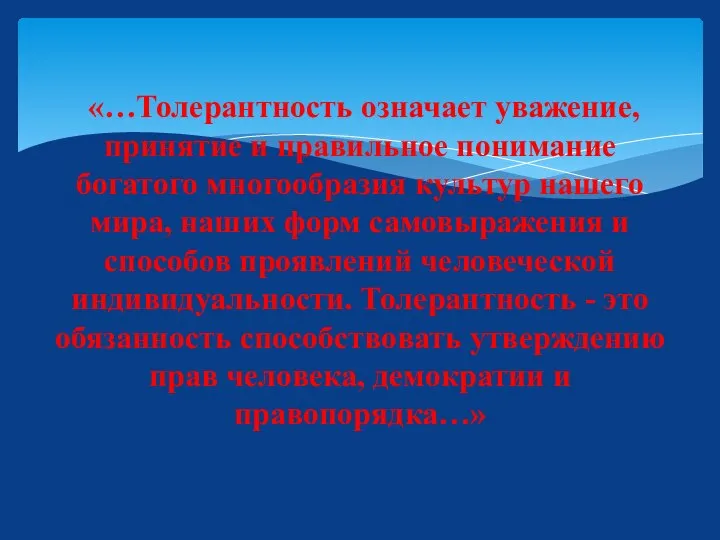 «…Толерантность означает уважение, принятие и правильное понимание богатого многообразия культур нашего мира,