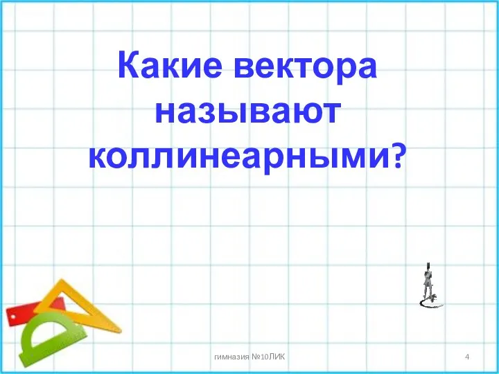 * гимназия №10ЛИК Какие вектора называют коллинеарными?