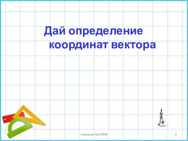 Дай определение координат вектора * гимназия №10ЛИК