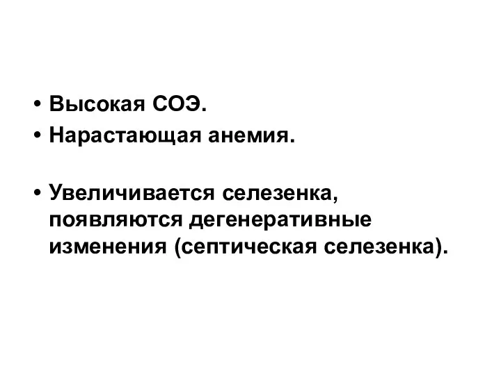 Высокая СОЭ. Нарастающая анемия. Увеличивается селезенка, появляются дегенеративные изменения (септическая селезенка).