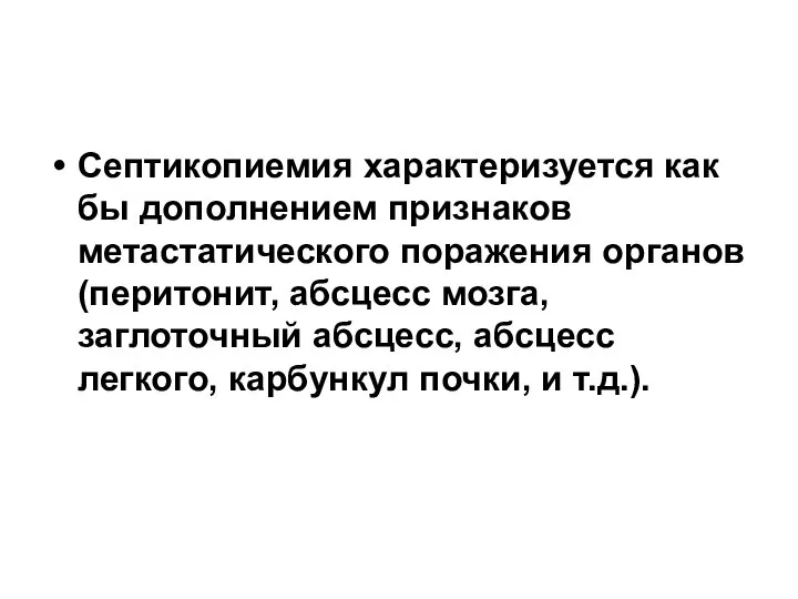 Септикопиемия характеризуется как бы дополнением признаков метастатического поражения органов (перитонит, абсцесс мозга,заглоточный