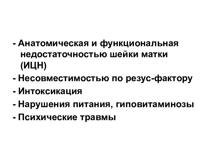 - Анатомическая и функциональная недостаточностью шейки матки (ИЦН) - Несовместимостью по резус-фактору