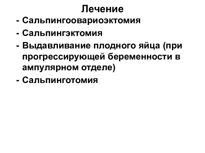 Лечение Сальпингоовариоэктомия Сальпингэктомия Выдавливание плодного яйца (при прогрессирующей беременности в ампулярном отделе) Сальпинготомия