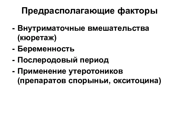 Предрасполагающие факторы Внутриматочные вмешательства (кюретаж) Беременность Послеродовый период Применение утеротоников (препаратов спорыньи, окситоцина)