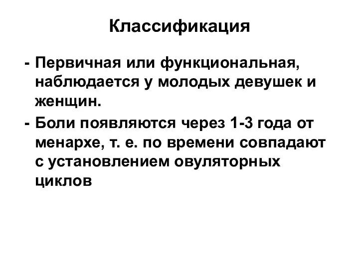 Классификация Первичная или функциональная, наблюдается у молодых девушек и женщин. Боли появляются