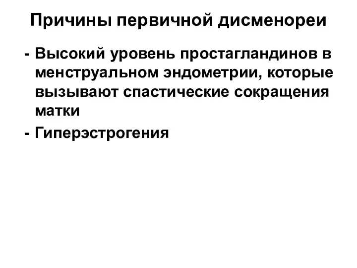 Причины первичной дисменореи Высокий уровень простагландинов в менструальном эндометрии, которые вызывают спастические сокращения матки Гиперэстрогения