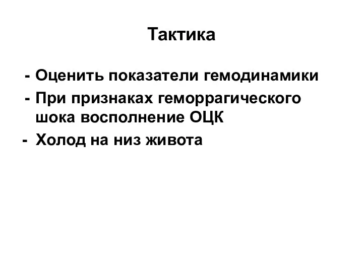 Тактика Оценить показатели гемодинамики При признаках геморрагического шока восполнение ОЦК - Холод на низ живота