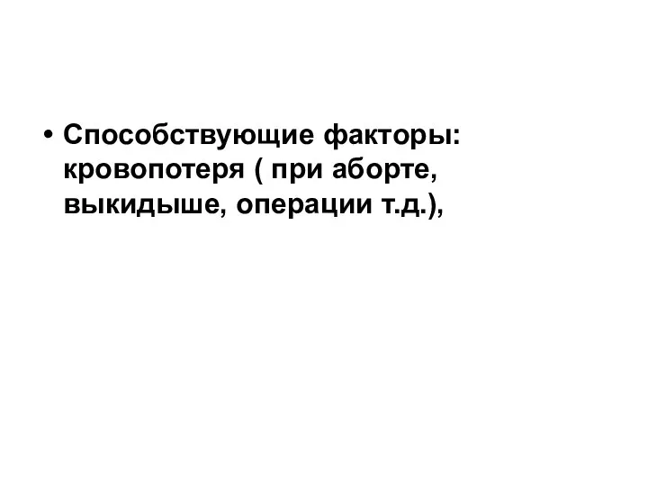 Способствующие факторы: кровопотеря ( при аборте, выкидыше, операции т.д.),