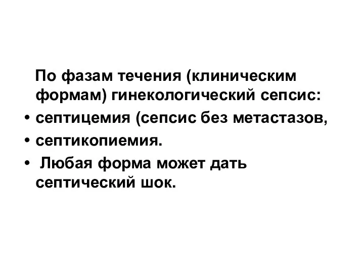 По фазам течения (клиническим формам) гинекологический сепсис: септицемия (сепсис без метастазов, септикопиемия.