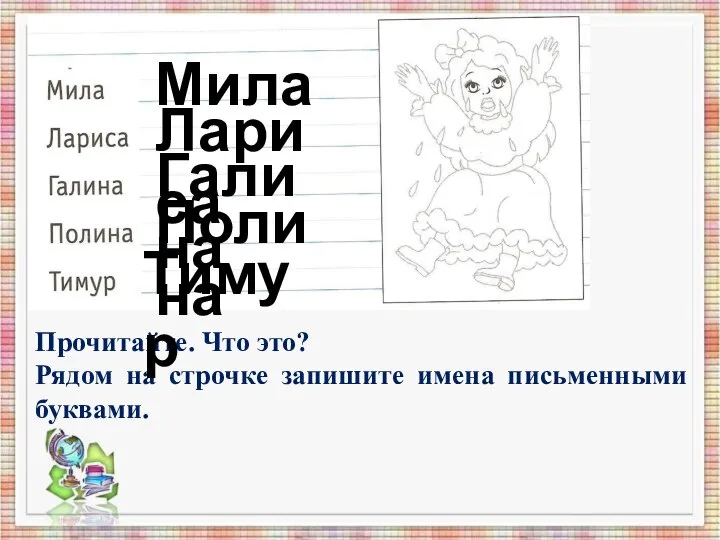 Прочитайте. Что это? Рядом на строчке запишите имена письменными буквами. Мила Лариса Галина Полина Тимур