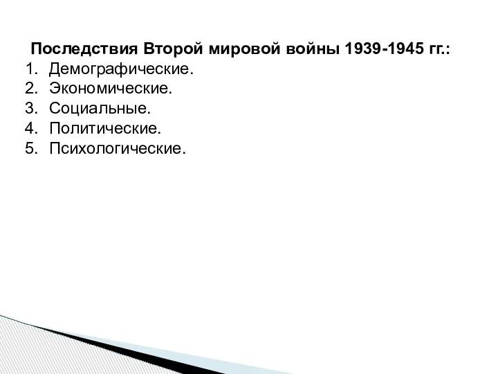 Последствия Второй мировой войны 1939-1945 гг.: Демографические. Экономические. Социальные. Политические. Психологические.