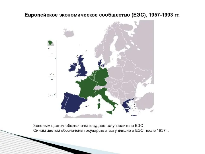 Европейское экономическое сообщество (ЕЭС), 1957-1993 гг. Зеленым цветом обозначены государства-учредители ЕЭС. Синим