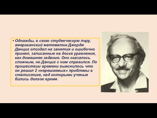 Однажды, в свою студенческую пору, американский математик Джордж Данциг опоздал на занятия