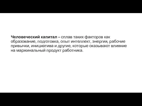 Человеческий капитал – сплав таких факторов как образование, подготовка, опыт интеллект, энергия,