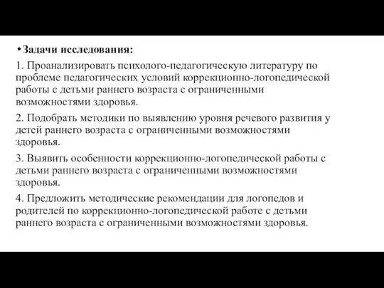 Задачи исследования: 1. Проанализировать психолого-педагогическую литературу по проблеме педагогических условий коррекционно-логопедической работы