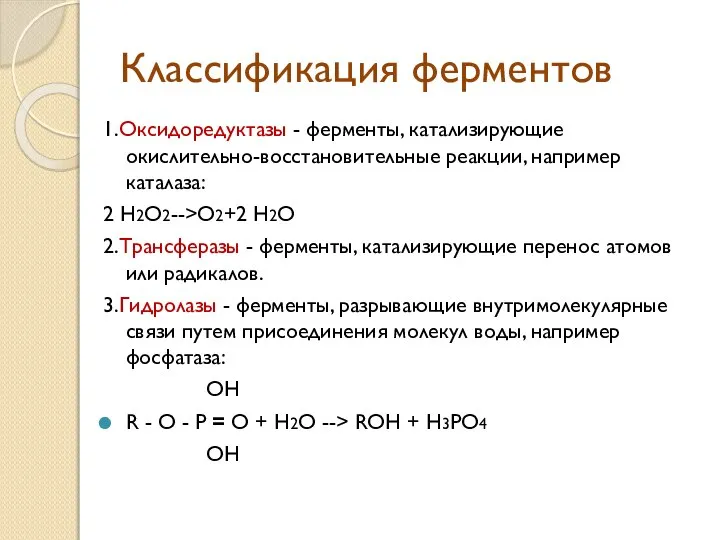 Классификация ферментов 1.Оксидоредуктазы - ферменты, катализирующие окислительно-восстановительные реакции, например каталаза: 2 H2O2-->O2+2