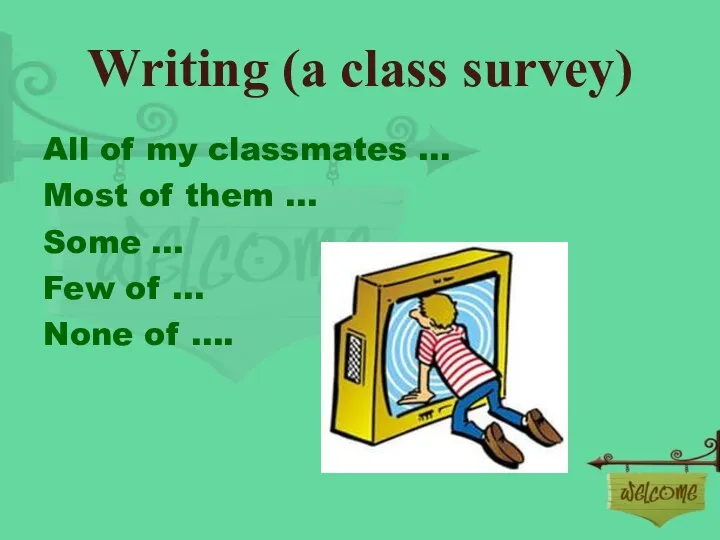 Writing (a class survey) All of my classmates … Most of them