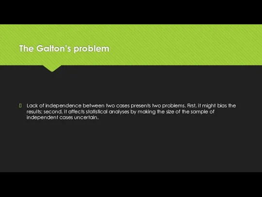 The Galton’s problem Lack of independence between two cases presents two problems.